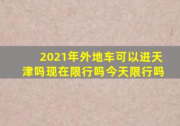 2021年外地车可以进天津吗现在限行吗今天限行吗