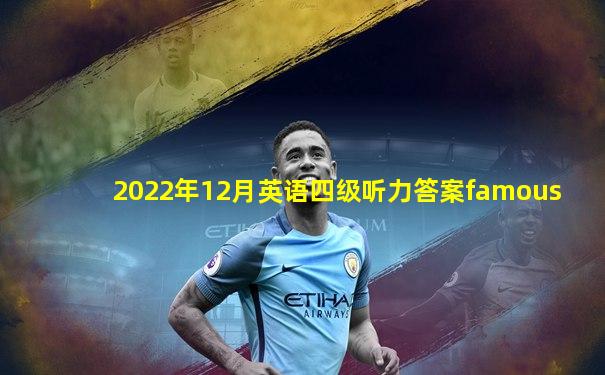 2022年12月英语四级听力答案famous