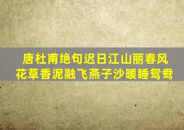 唐杜甫绝句迟日江山丽春风花草香泥融飞燕子沙暖睡鸳鸯