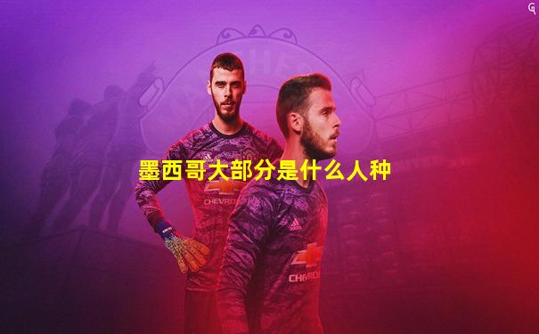 墨西哥大部分是什么人种