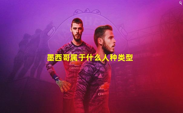 墨西哥属于什么人种类型