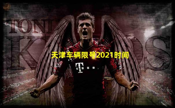 天津车辆限号2021时间
