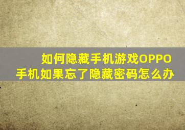 如何隐藏手机游戏OPPO手机如果忘了隐藏密码怎么办