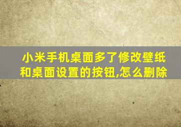 小米手机桌面多了修改壁纸和桌面设置的按钮,怎么删除