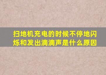 扫地机充电的时候不停地闪烁和发出滴滴声是什么原因