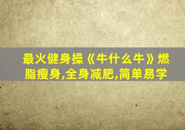 最火健身操《牛什么牛》燃脂瘦身,全身减肥,简单易学
