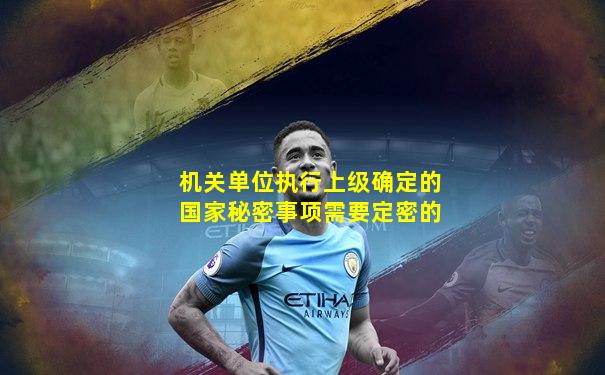 机关单位执行上级确定的国家秘密事项需要定密的