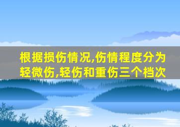 根据损伤情况,伤情程度分为轻微伤,轻伤和重伤三个档次