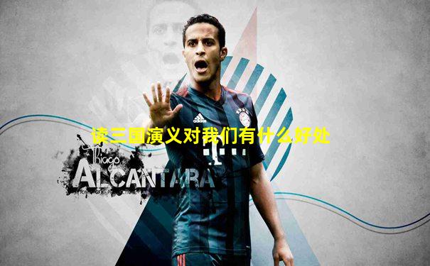 读三国演义对我们有什么好处