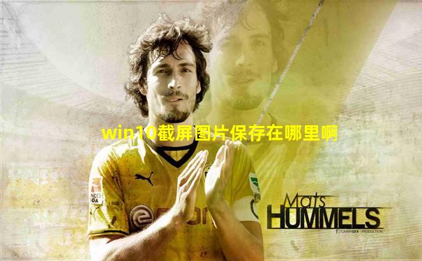 win10截屏图片保存在哪里啊