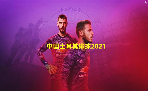 中国土耳其排球2021