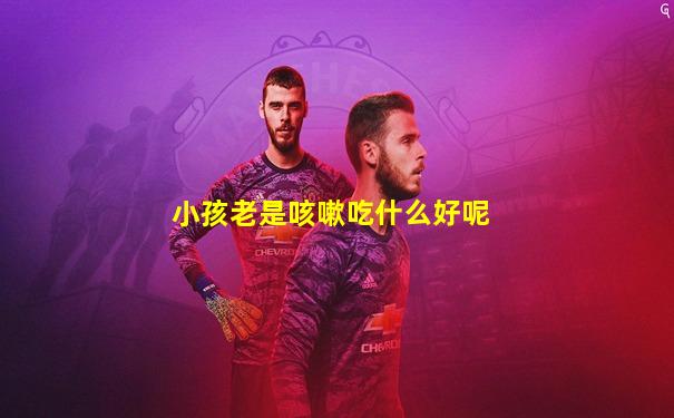 小孩老是咳嗽吃什么好呢