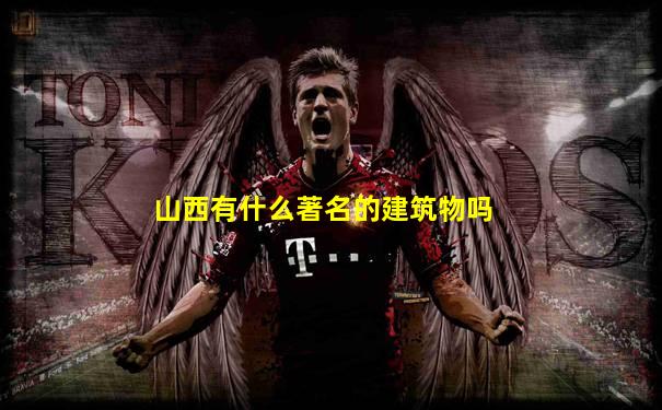 山西有什么著名的建筑物吗