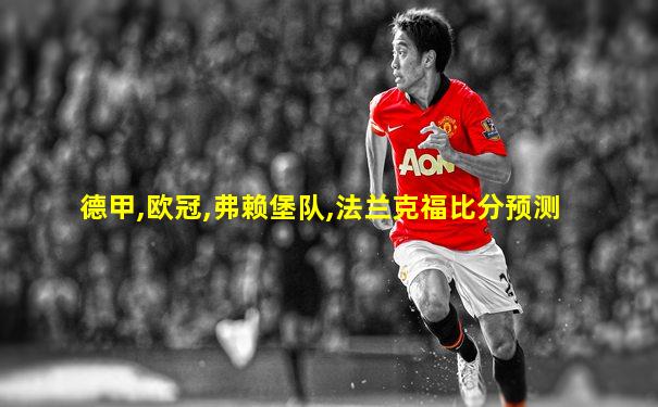 德甲,欧冠,弗赖堡队,法兰克福比分预测