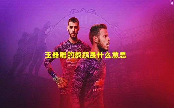玉器雕的鹦鹉是什么意思