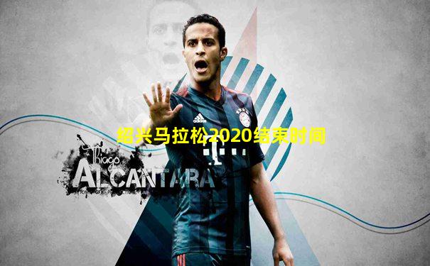 绍兴马拉松2020结束时间